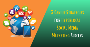 Read more about the article 5 Genius Strategies for Hyperlocal Social Media Marketing Success